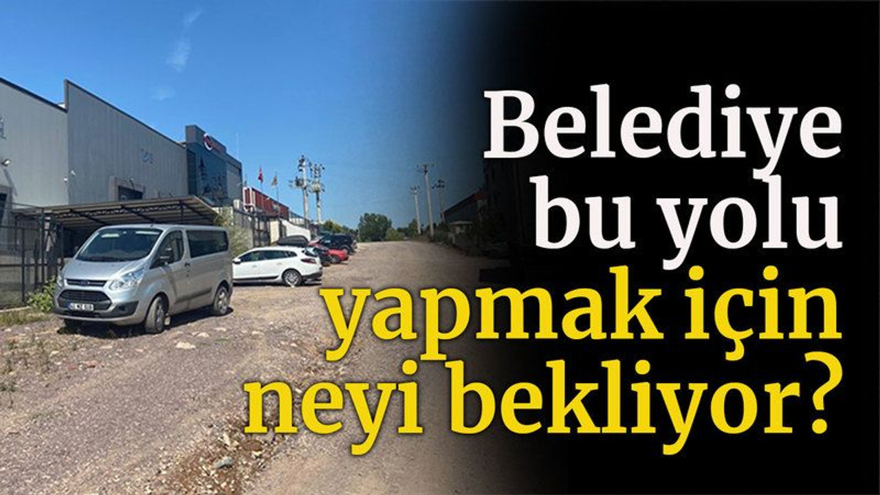 Belediye bu yolu yapmak için neyi bekliyor?